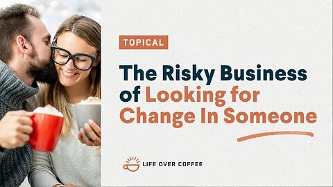 The Risky Business of Looking for Change In Someone