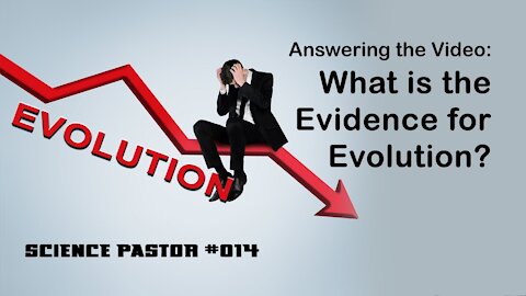 ANSWERING THE VIDEO: What Is The Evidence For Evolution?