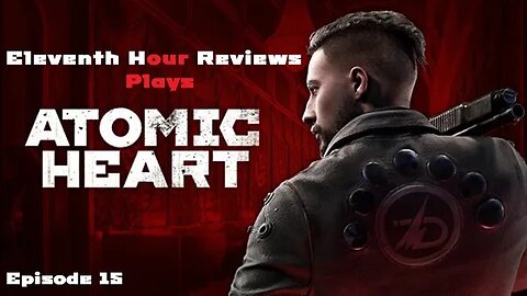 Eleventh Hour Reviews Plays Atomic Heart on Xbox Series X (Episode 15)