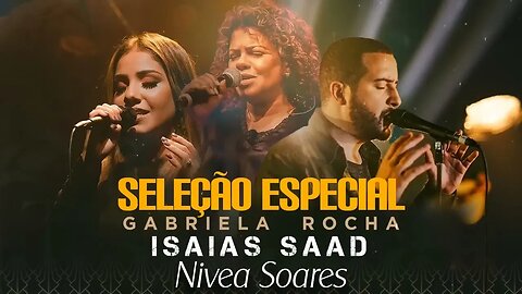 Isaías Saad + Gabriela Rocha e Nivea Soares - Hinos Evangelicos seleção especial (Novas Músicas)