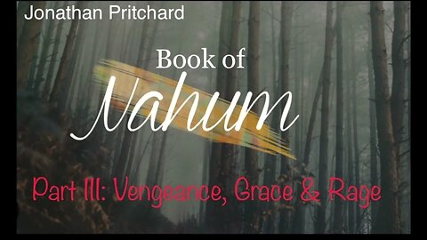 NAHUM Part III: Vengeance, Grace & Rage