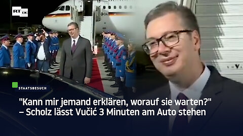 "Kann mir jemand erklären, worauf sie warten?" – Scholz lässt Vučić 3 Minuten am Auto stehen