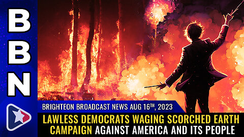 BBN, Aug 16, 2023 - Lawless Democrats waging SCORCHED EARTH campaign...