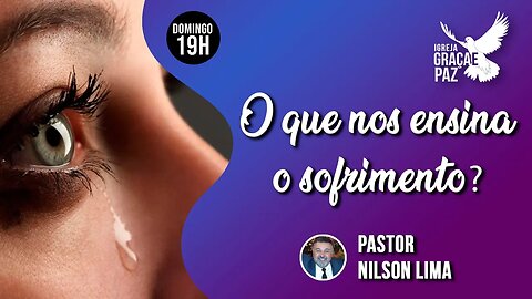 🔴 O que nos ensina o sofrimento? - Pr. Nilson Lima