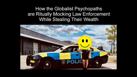 How the Globalist Psychopaths are Ritually Mocking Law Enforcement While Stealing Wealth
