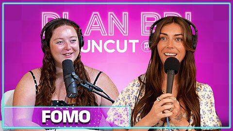 FOMO From the Earle Girls | PlanBri Uncut Episode 271
