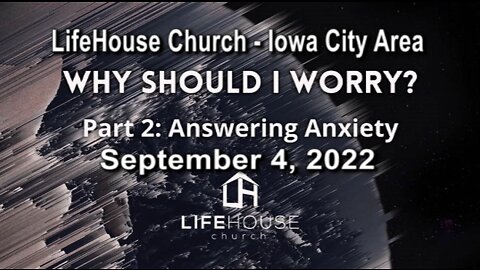 LifeHouse 090422 – Andy Alexander – Why ShouId I Worry? (PT2) – Answering Anxiety