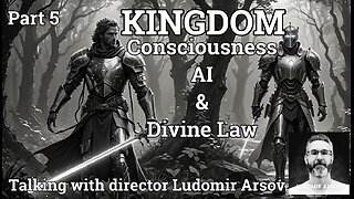 KINGDOM Consciousness: AI and Divine Law feat. director Lubomir Arsov (Part 5)