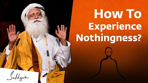 How To Experience Nothingness? | Sadhguru