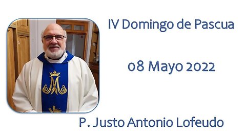 Cuarto domingo de Pascua. P. Justo Antonio Lofeudo. (08.05.2022)
