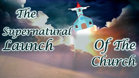 The Supernatural Launch of the Church