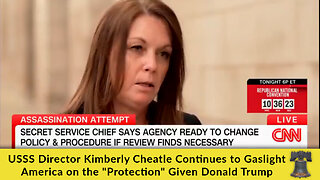 USSS Director Kimberly Cheatle Continues to Gaslight America on the "Protection" Given Donald Trump