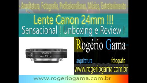 Lente Canon 24mm - Rogerio Gama - Arquitetura e Fotografia #unboxing #review #24mm
