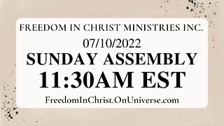 Freedom In Christ Sunday Assembly 7-10-22 | FreedomInChrist.OnUniverse.com