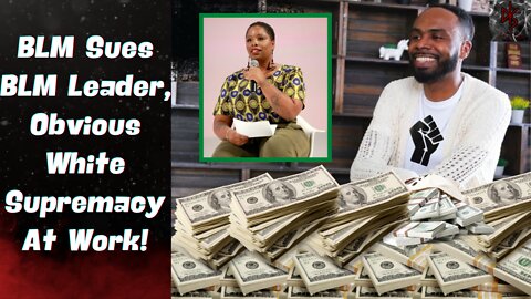 BLM Leader SUED By BLM For Stealing $10 Million, Blames "White Supremacy!" You Can't Make This Up...