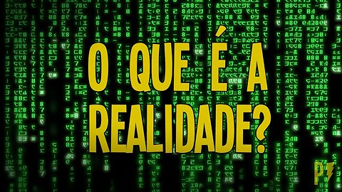 O Que É a Realidade? Parte 1