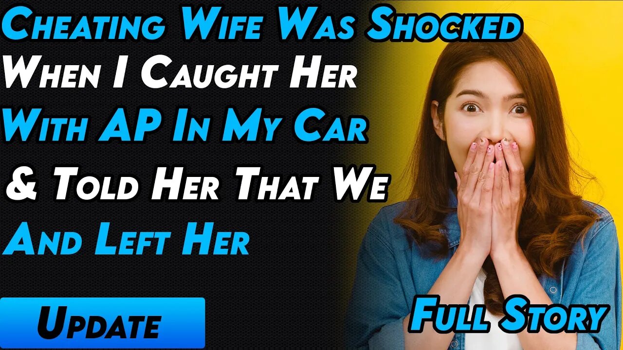 Cheating Wife Was Shocked When I Caught Her With AP In My Car & Told Her  That We Are Done