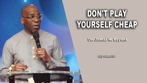 Dr. Jamal H. Bryant - DON'T PLAY YOURSELF CHEAP - Sunday 14th, July 2024