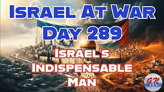 GNITN Special Edition Israel At War Day 289: Israel’s Indispensable Man