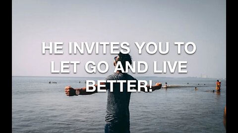 HE INVITES YOU TO LET GO AND LIVE BETTER! - 10-2-2022 @ 11am ET