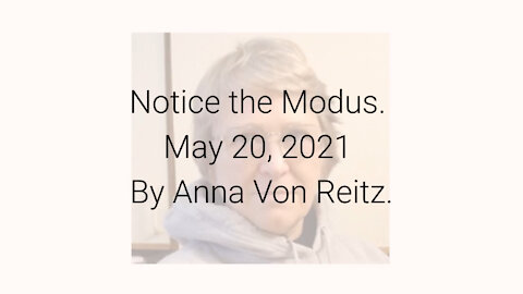 Notice the Modus May 20, 2021 By Anna Von Reitz