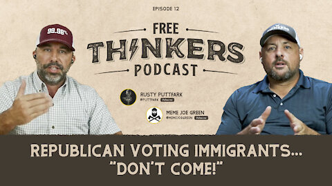 Republican Voting Immigrants... “Don’t Come!” | Free Thinkers Ep 012