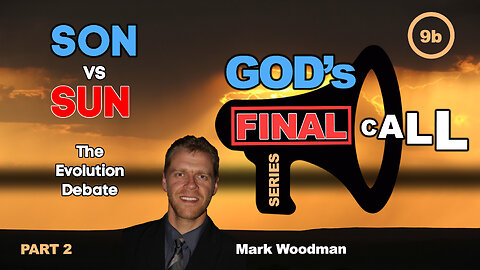 Mark Woodman - God's Final Call Part 9b - Son vs. Sun, The Evolution Debate [2]