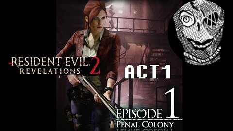 (Episode 1-ACT1) [Penal Colony] Resident Evil: Revelations 2