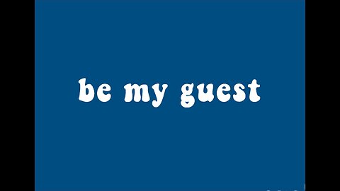 be my guest