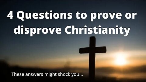 Prove or Disprove Christianity with 4 Questions