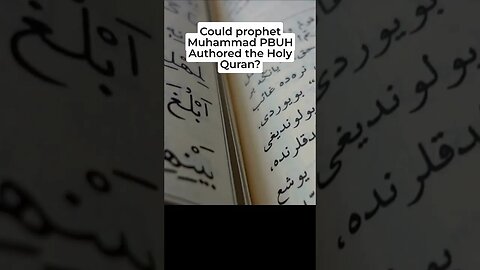 Could Prophet Muhammad PBUH Authored the Holy Quran?