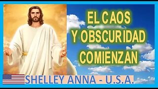 MENSAJE DE JESUCRISTO REY A SHELLEY ANNA EL CAOS Y LA OSCURIDAD COMIENZAN