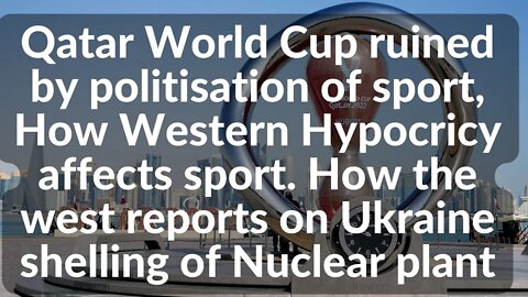 Qatar World Cup ruined by politisation of sport, How west reports Ukraine shelling Nuclear plant