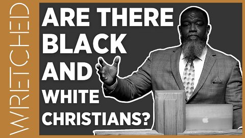 Voddie Baucham: Are There Black Christians and White Christians? | WRETCHED