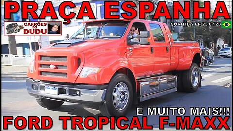 FORD TROPICAL F-MAXX F650 E MUITO MAIS - PRAÇA DA ESPANHA 23/07/23 - CARRÕES DO DUDU