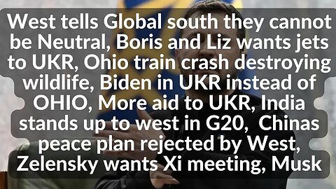 West tells Global south they cannot be Neutral, Boris and Liz wants jets to UKR, Ohio train crash