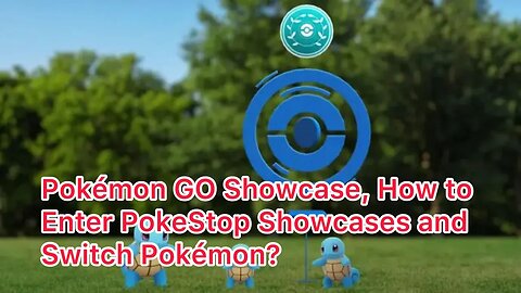 Pokémon GO Showcase, How to Enter PokeStop Showcases and Switch Pokémon?