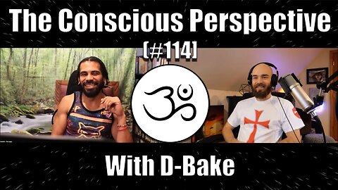 The Conscious Perspective [#114] with D-Bake (Part 3)