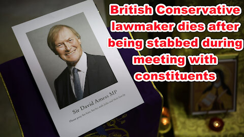 British Conservative lawmaker dies after being stabbed during meeting with constituents - JTN Now