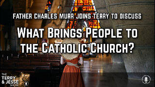 27 May 24, The Terry & Jesse Show: What Brings People to the Catholic Church?