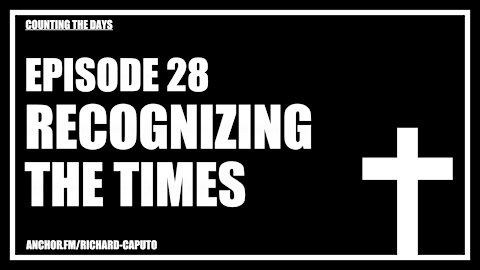 Episode 28 - Recognizing The Times