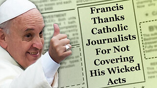 Francis Thanks Catholic Journalists For Not Covering His Wicked Acts