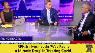 RFK Jr: Ivermectin 'Was Really a Miracle Drug' in Treating Covid