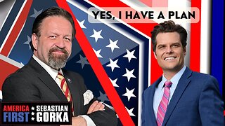 Yes, I have a plan. Rep. Matt Gaetz with Sebastian Gorka on AMERICA First