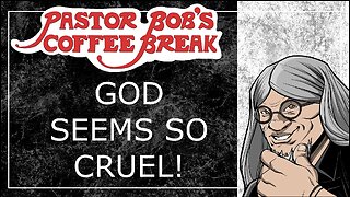 GOD SEEMS SO CRUEL! / Pastor Bob's Coffee Break