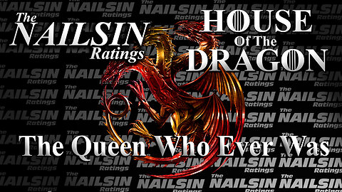 The Nailsin Ratings: House Of The Dragon - The Queen Who Ever Was