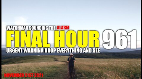 FINAL HOUR 961 - URGENT WARNING DROP EVERYTHING AND SEE - WATCHMAN SOUNDING THE ALARM