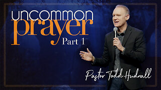 Uncommon Prayer: Part 1 - PREVAILING PRAYER | Pastor Todd Hudnall (Message Only)