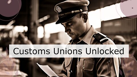 Demystifying Customs Unions: How they Streamline the Clearance Process