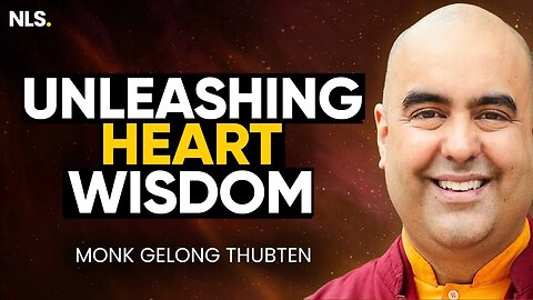 Unleashing Your Heart Wisdom: Techniques for Inner Knowing with Monk Gelong Thubten | NLS Podcast